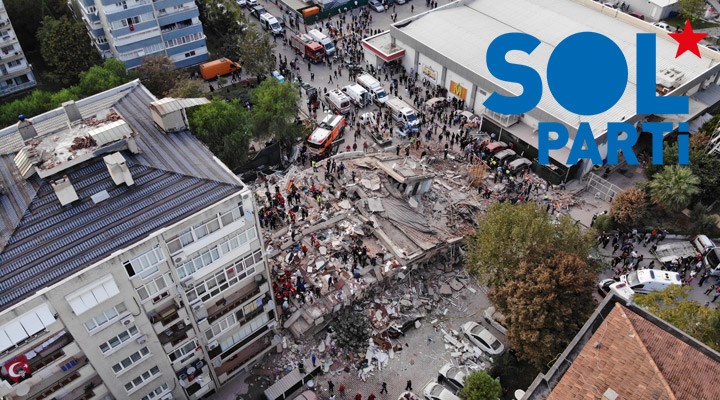 SOL Parti'den İzmir depremi açıklaması: Tepeden tırnağa ranta bulaşmış iktidar sorunlarımızı çözemez