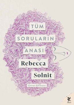 TÜM SORULARIN ANASI, Rebecca Solnit, Siren Yayınları, 2022