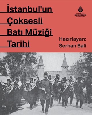İSTANBUL’UN ÇOKSESLİ BATI MÜZİĞİ TARİHİ, Serhan Bali, İBB Yayınları, 2022