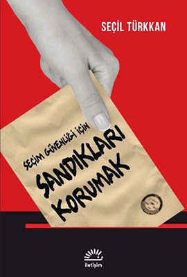 SEÇİM GÜVENLİĞİ İÇİN SANDIKLARI KORUMAK, Seçil Türkkan, İletişim Yayınları, 2023