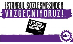 DİSK: İstanbul Sözleşmesi kararı geri çekilmedikçe Meclis Araştırma Komisyonu'na katılmayacağız