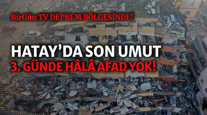 BirGün TV, deprem bölgesinde: AFAD hâlâ ortada yok! Sadece 4 binada çalışma var...
